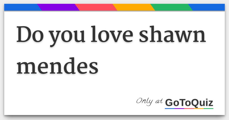 do you love shawn mendes