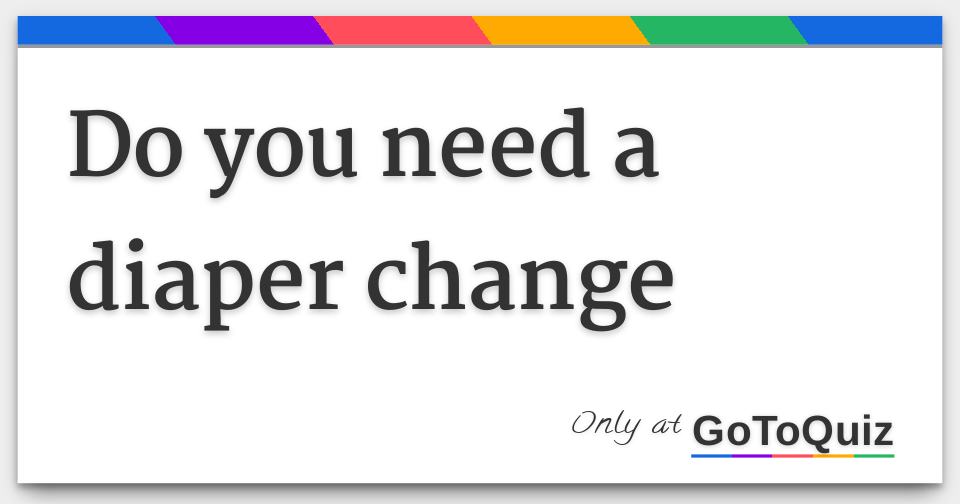 Do you need a diaper change