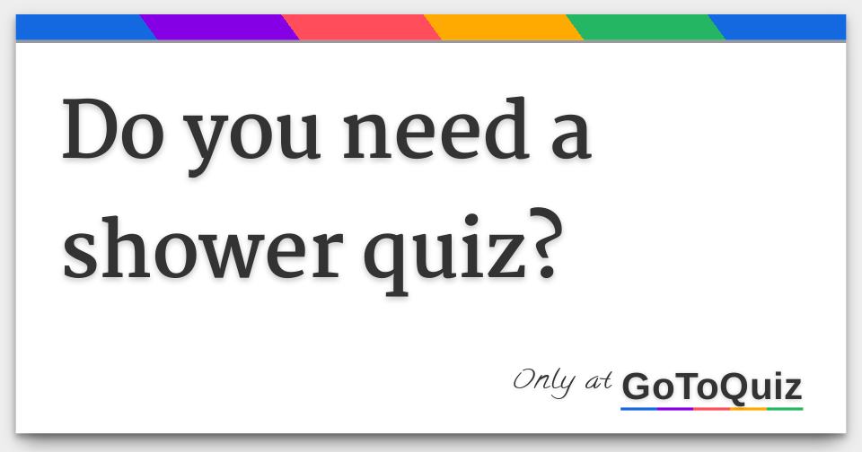 Do you need a shower quiz?