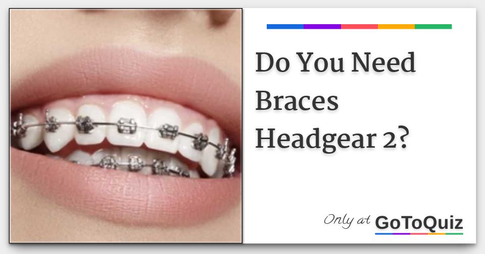 Do You Need Braces Headgear 2?