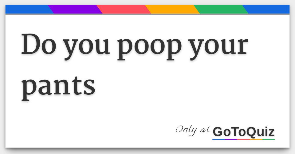 Do You Like To Poop Your Pants Quiz