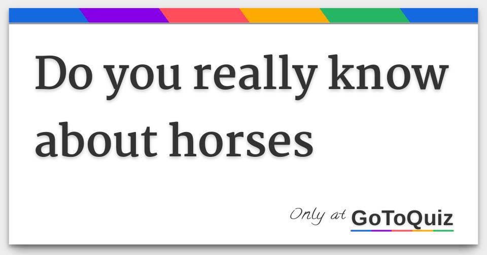 Do You Really Know About Horses