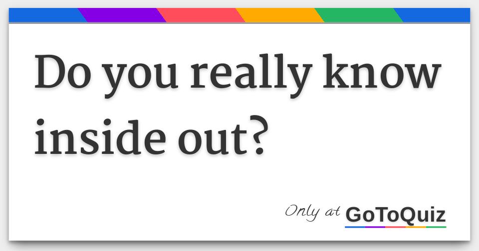 Do you really know inside out?