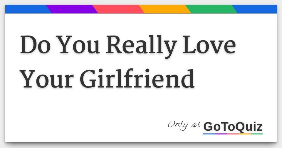 Do You Really Love Your Girlfriend