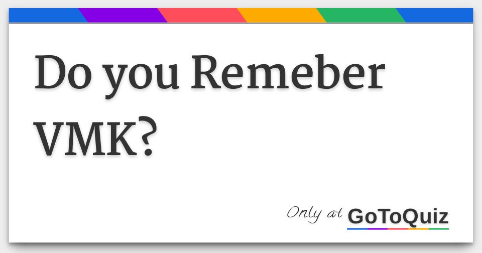 Do You Remeber VMK 