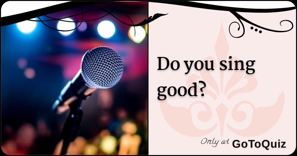 Results Do you sing good?