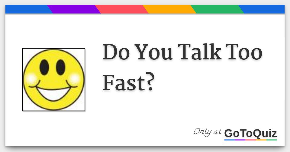 Do You Talk Too Fast?