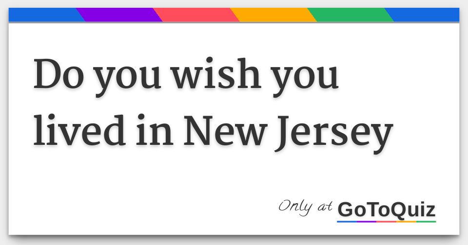 Do You Wish You Lived in New Jersey?