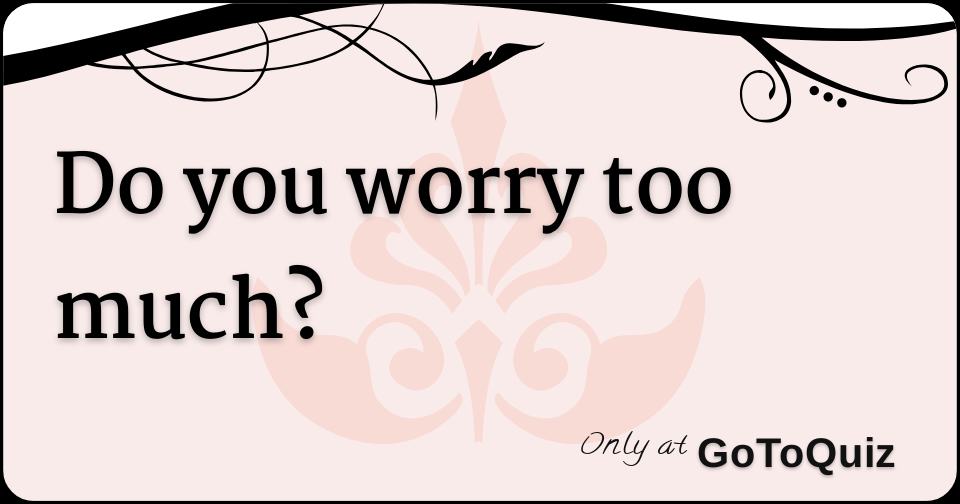 Do you worry too much 