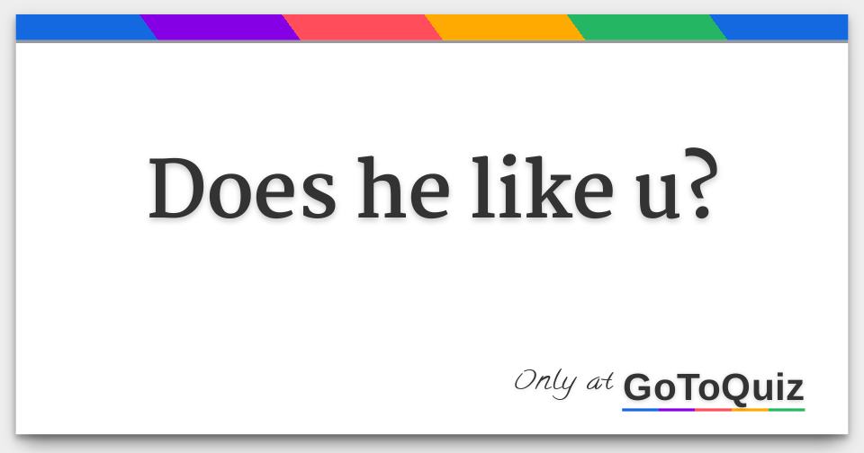 Does he like u?
