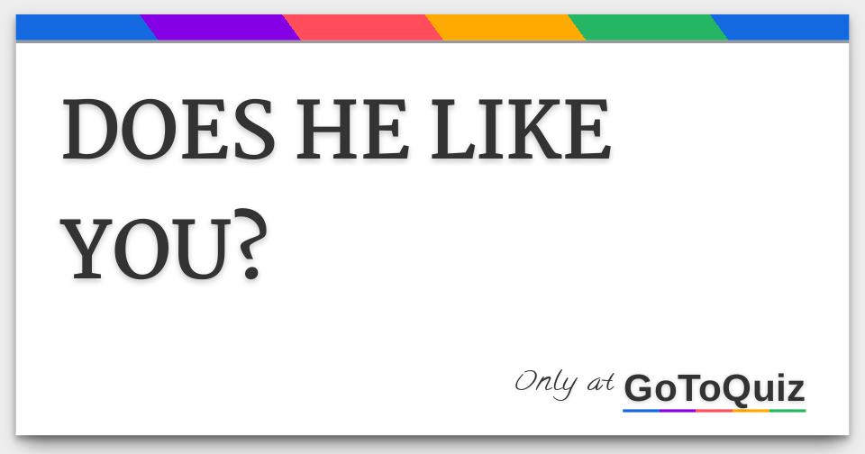 DOES HE LIKE YOU?