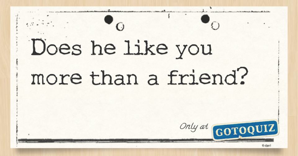 Does he like you more than a friend?