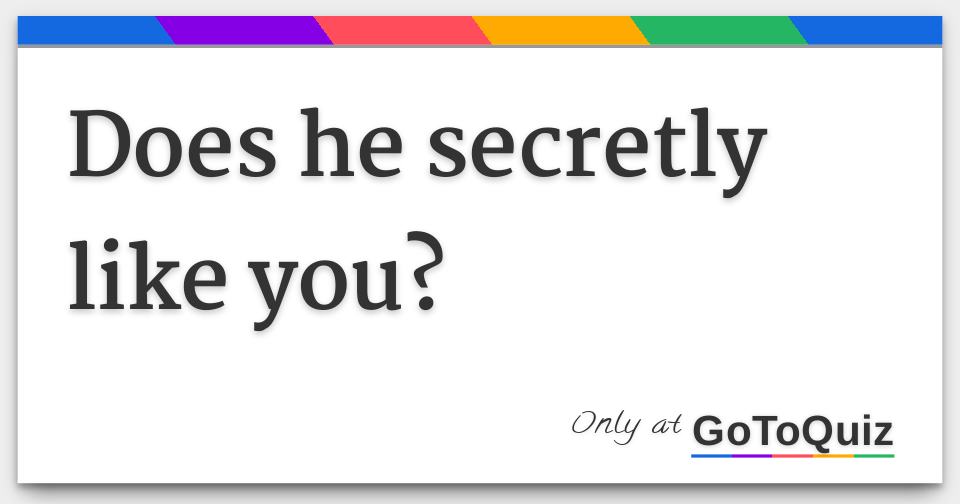 does he secretly like you?