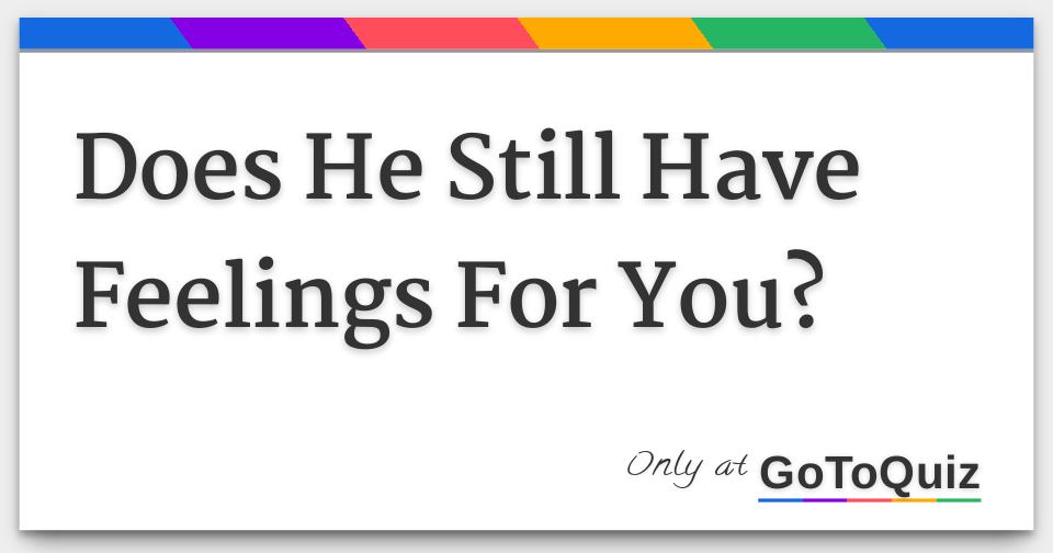 Does He Still Have Feelings For You?