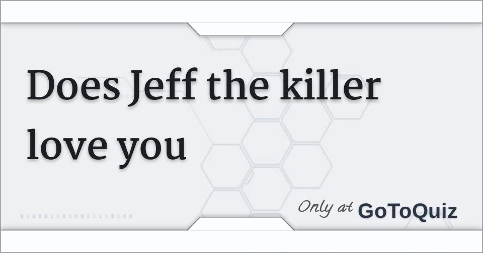 Does Jeff The Killer Love You Comments Page 1