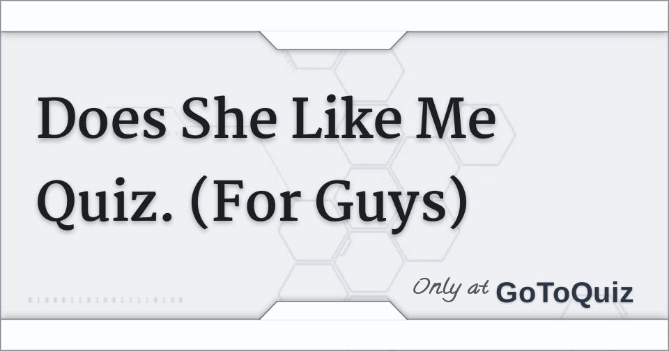 Does She Like Me Quiz. (For