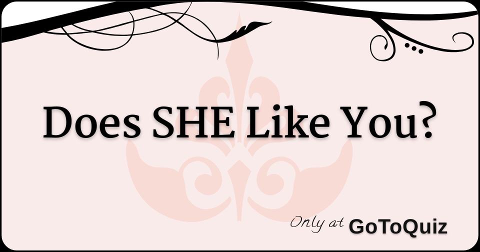 Does SHE Like You?
