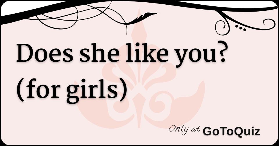 Does she like you? (for girls)