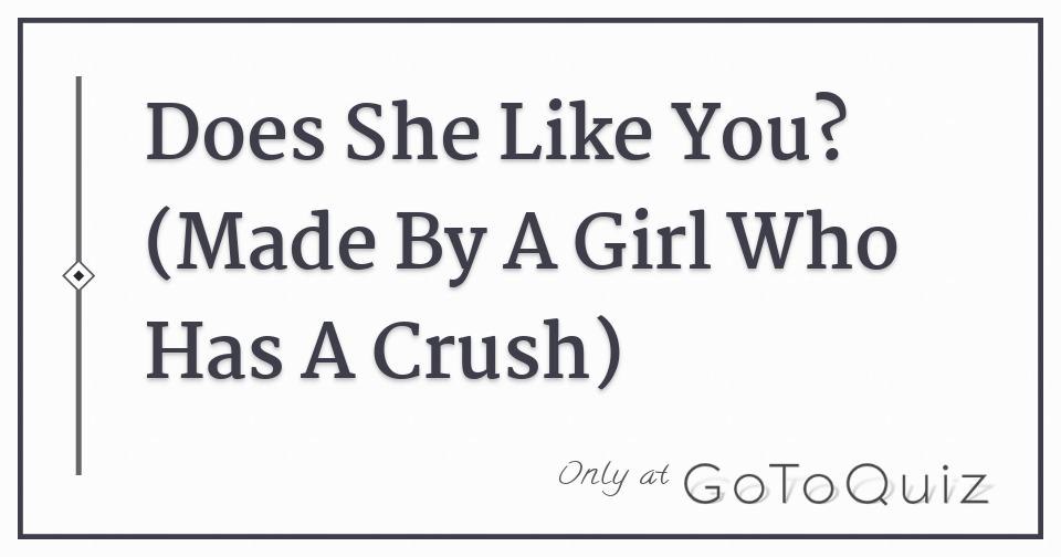 Does She Like You? (Made By A Girl Who Has A Crush)
