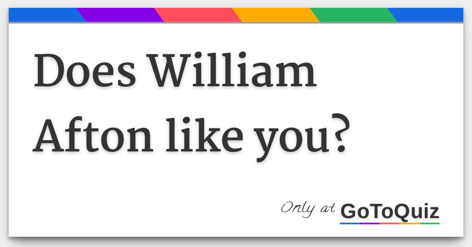 Does William Afton like you?