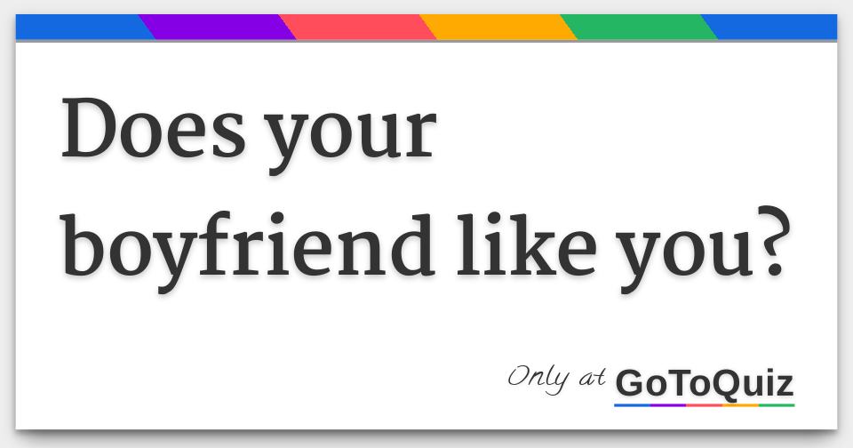 does your boyfriend like you?