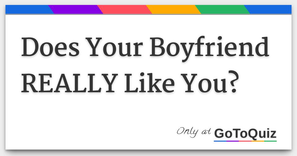 Does Your Boyfriend REALLY Like You?