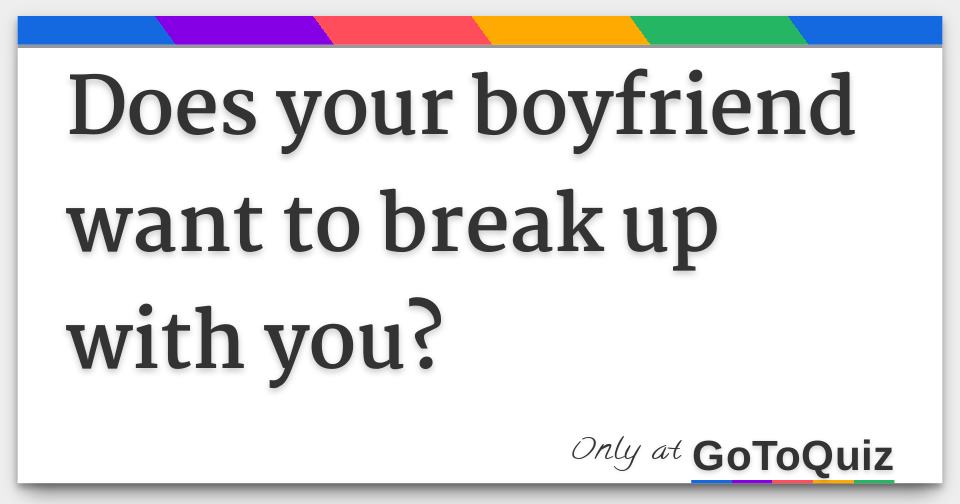 Does your boyfriend want to break up with you?