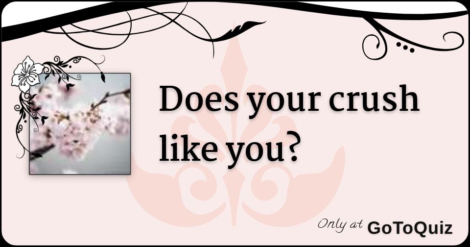 Does your crush like you?