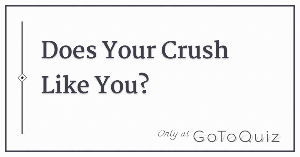 Does Your Crush Like You?