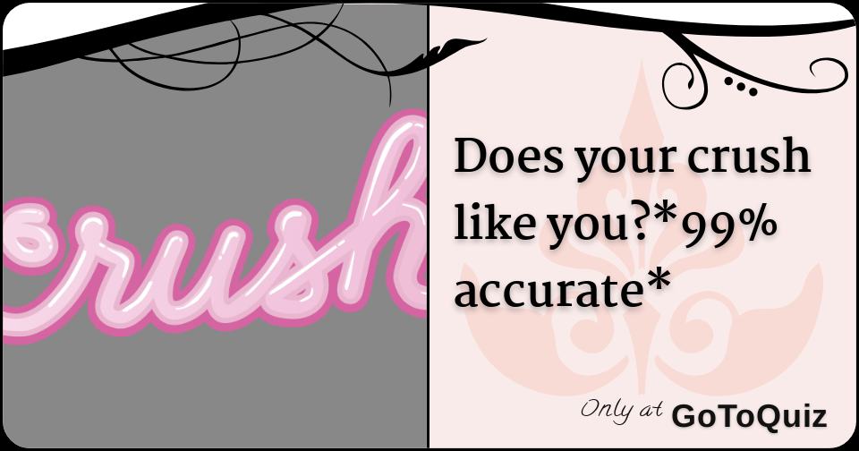 Does your crush like you?*99 accurate*