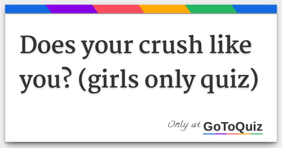 Does your crush like you? (girls only quiz)