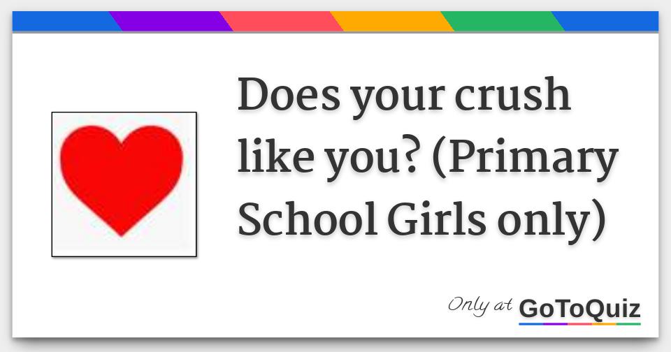 Does your crush like you? (Primary School Girls only)