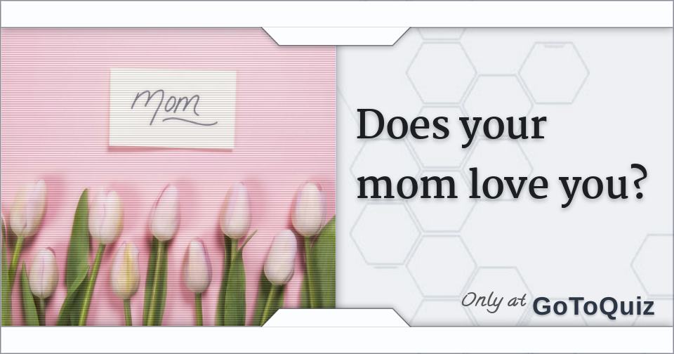 Does Your Mom Love You