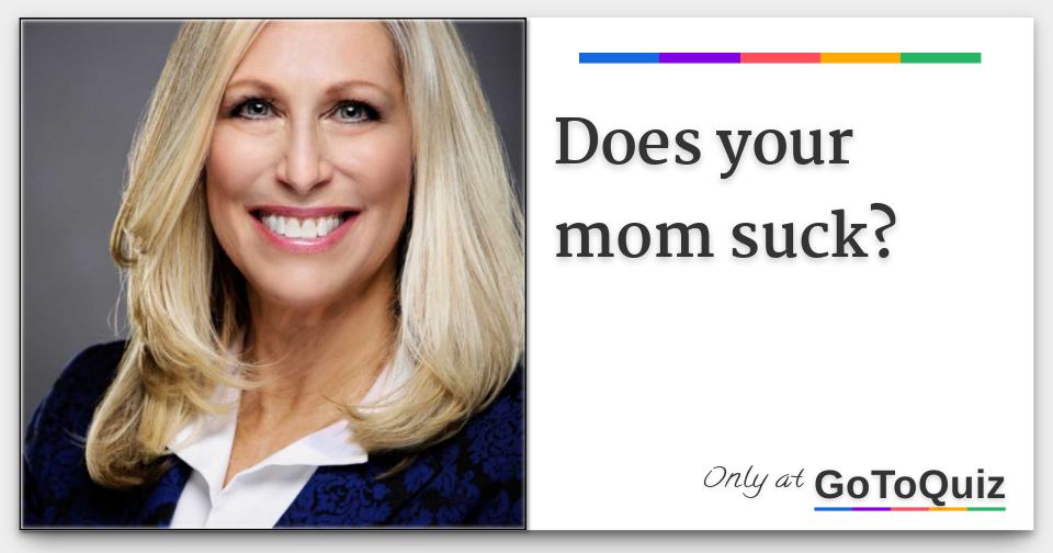 Does Your Mom Suck 