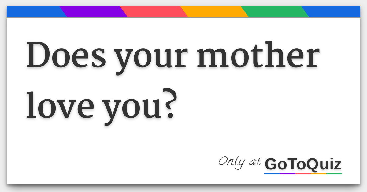 does your mother love you?