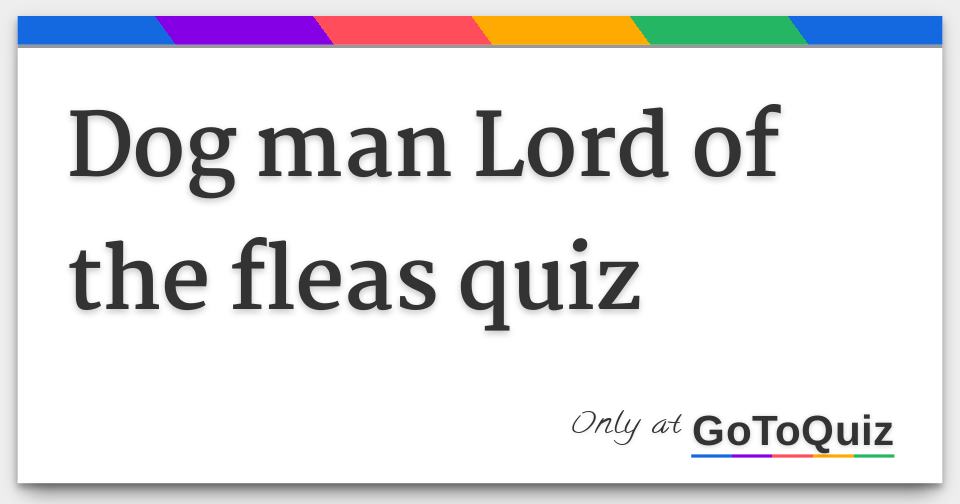 Dog man Lord of the fleas quiz