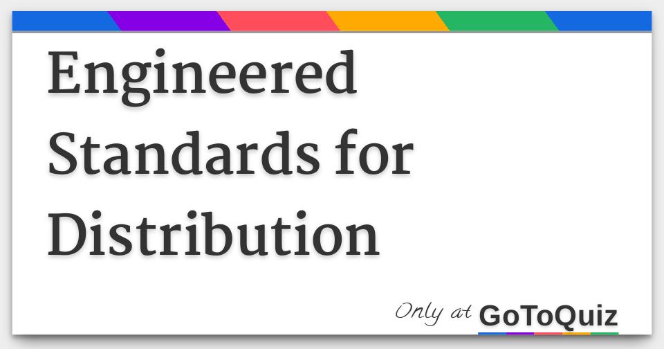 Engineered Standards for Distribution