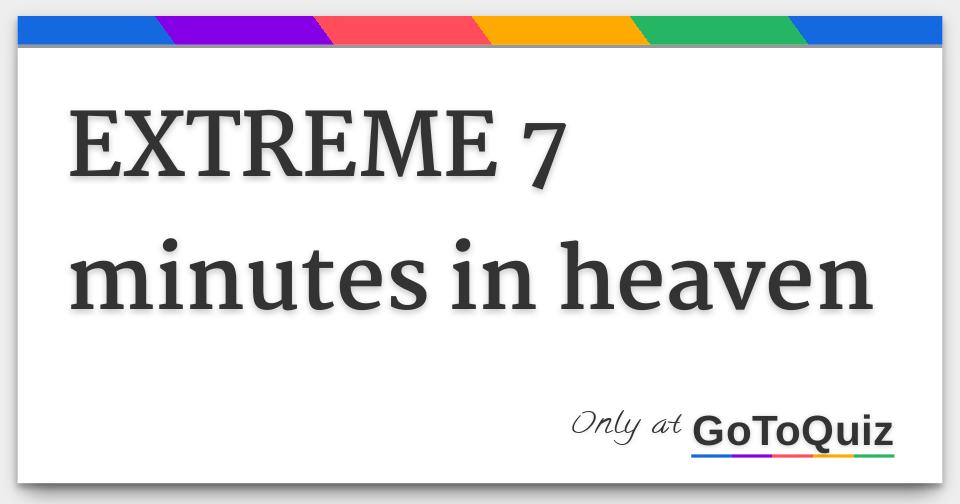 EXTREME 7 minutes in heaven