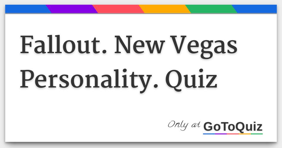 Fallout. New Vegas Personality. Quiz Fallout. New Vegas Personality. Quiz