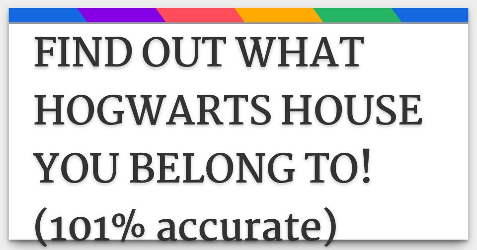 FIND OUT WHAT HOGWARTS HOUSE YOU BELONG TO! (101 accurate)