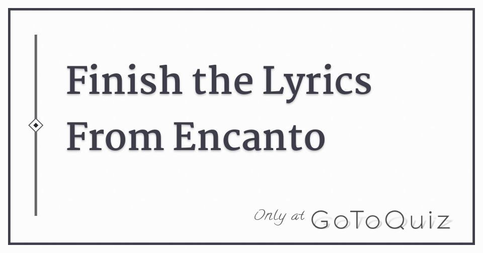 Finish the Lyrics From Encanto