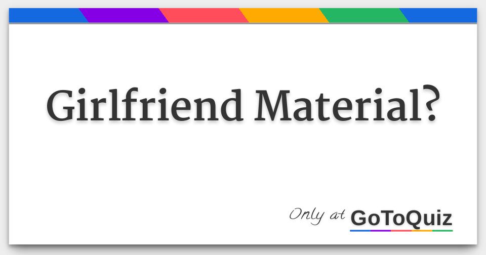 Girlfriend Material?