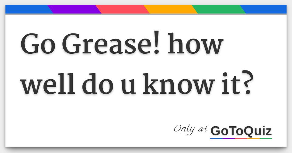 Go Grease! how well do u know it?
