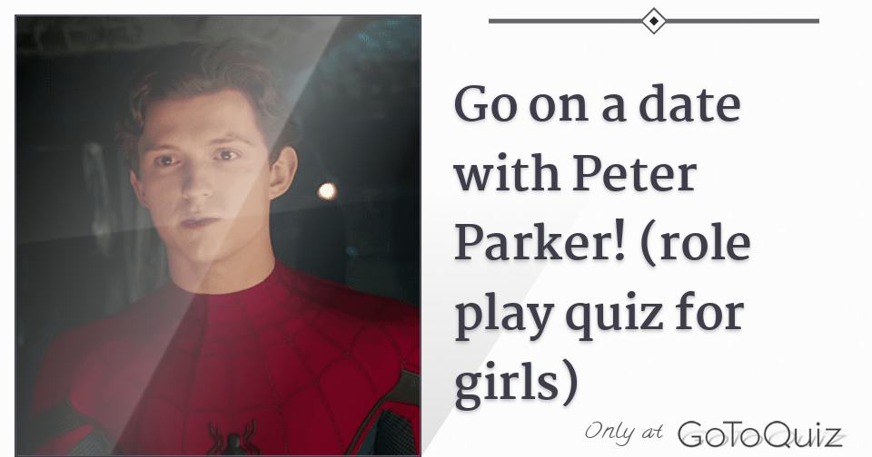 Go on a date with Peter Parker! (role play quiz for girls)