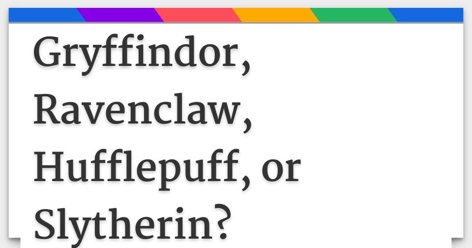 Gryffindor, Ravenclaw, Hufflepuff, or Slytherin?