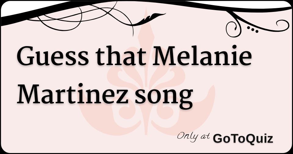guess the melanie martinez song