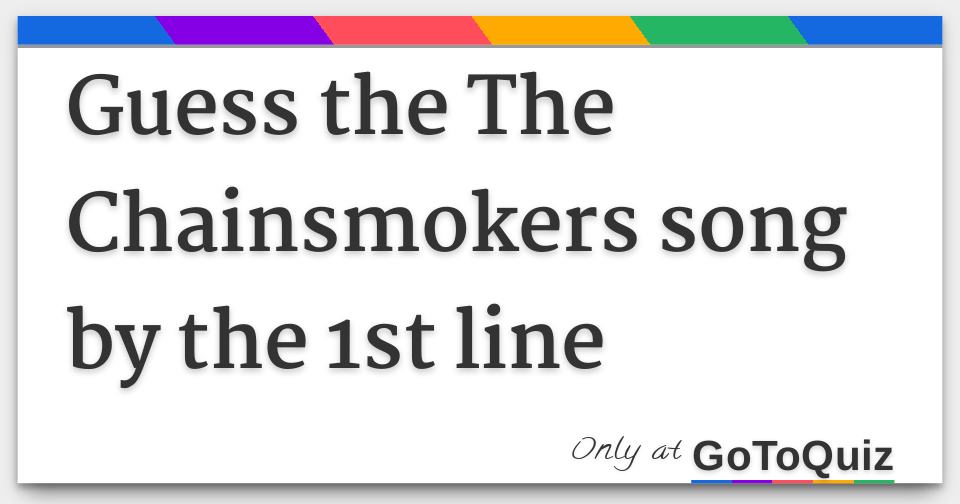 Guess the The Chainsmokers song by the 1st line