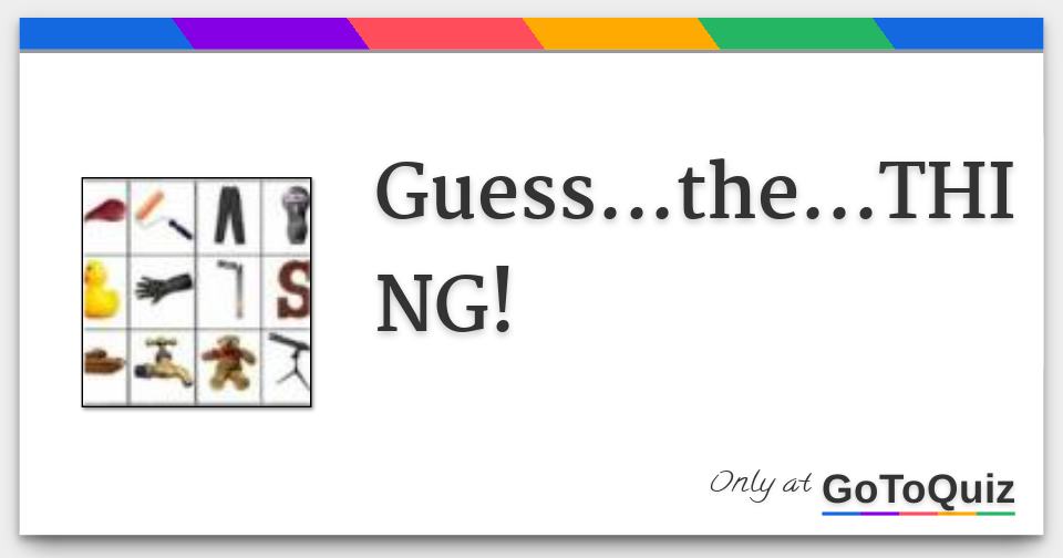 Guess...the...THING!