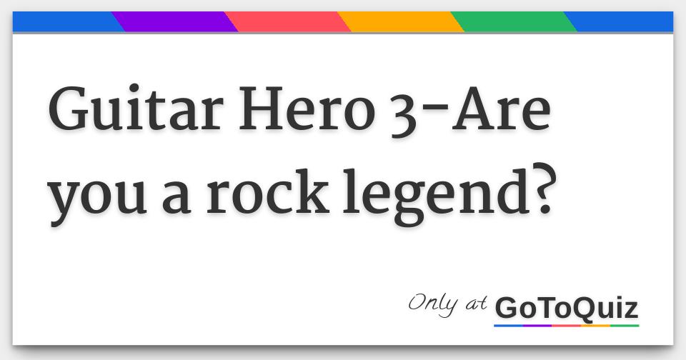 Guitar Hero 3-Are you a rock legend?