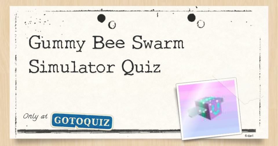 Gummy Bee Swarm Simulator Quiz - roblox bee swarm simulator special treats